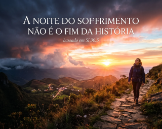 A noite do sofrimento não é o fim da história